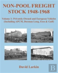 Non-Pool Freight Stock 1948-1968: Privately-Owned And European Vehicles (Including Apcm, Dorman Long, Esso & Gulf)