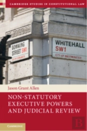 Non-Statutory Executive Powers And Judicial Review