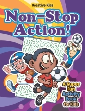 Non-Stop Action! A Super Fun Activity Book For Kids
