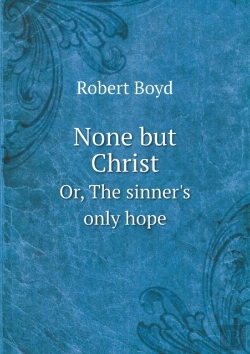 Bertrand.pt - None But Christ Or, The Sinner'S Only Hope
