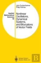 Nonlinear Oscillations, Dynamical Systems, And Bifurcations Of Vector Fields