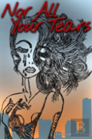 Nor All Your Tears