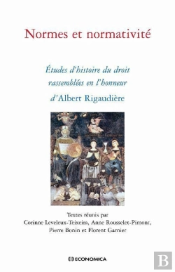 Bertrand.pt - Normes Et Normativité ; Études D'Histoire Du Droit Rassemblées En L'Honneur D'Albert Rigaudière