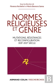 Normes Religieuses Et Genre ; Mutations, Résistances Et Reconfiguration, Xixe-Xxie Siècle