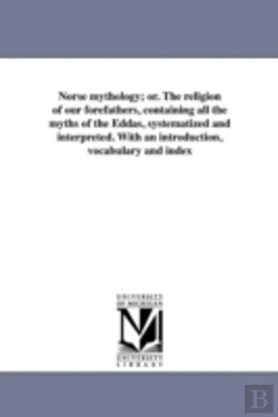 Bertrand.pt - Norse Mythology; Or. The Religion Of Our Forefathers, Containing All The Myths Of The Eddas, Systematized And Interpreted. With An Introduction, Vocabulary And Index