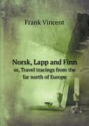 Norsk, Lapp And Finn Or, Travel Tracings From The Far North Of Europe