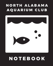 North Alabama Aquarium Club Notebook :