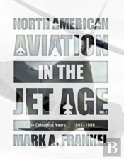 North American Aviation In The Jet Age, Vol. 2