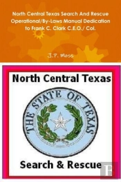North Central Texas Search And Rescue Operational/By-Laws Manual Dedication To Frank C. Clark C.E.O./ Col.