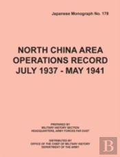 North China Area Operations Record July 1937 - May 1941 (Japanese Monograph No. 178)