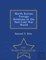 North Korean Foreign Relations In The Post-Cold War World - War College Series