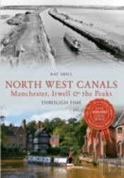 North West Canals Manchester, Irwell And The Peaks Through Time