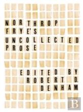 Northrop Frye'S Uncollected Prose