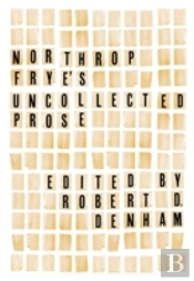 Northrop Frye'S Uncollected Prose