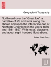 Northward Over The  Great Ice : A Narrat
