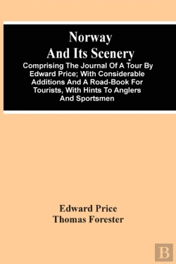 Bertrand.pt - Norway And Its Scenery; Comprising The Journal Of A Tour By Edward Price; With Considerable Additions And A Road-Book For Tourists, With Hints To Anglers And Sportsmen