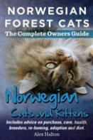 Norwegian Forest Cats And Kittens. Complete Owners Guide. Includes Advice On Purchase, Care, Health, Breeders, Re-Homing, Adoption And Diet.