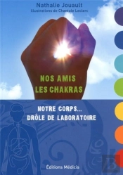 Nos Amis Les Chackras ; Notre Corps...Drôle De Laboratoire