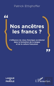 Nos Ancêtres Les Francs ? : L'Influence Du Vieux Francique Occidental Dans La Formation De La Langue Et De La Culture Françaises