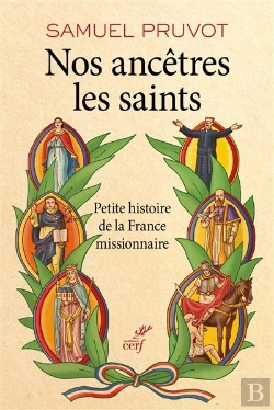 Bertrand.pt - Nos Ancêtres Les Saints ; Petite Histoire De La France Missionnaire