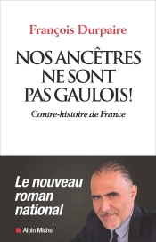 Nos Ancêtres Ne Sont Pas Gaulois ! Contre-Histoire De France