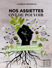 Nos Assiettes Ont Du Pouvoir : Recettes & Gestes Pour Une Cuisine Engagée