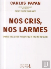 Nos Cris, Nos Larmes ; Sommes-Nous Libres D'Aimer Dieu De Tout Notre Coeur ?