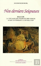 Nos Derniers Seigneurs : Essai Sur La Vie Dans Les Châteaux Des Vosges Avant Et Pendant La Révolution