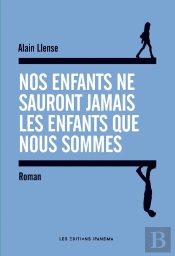Nos Enfants Ne Sauront Jamais Les Enfants Que Nous Sommes