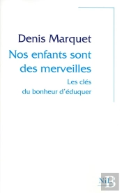 Nos Enfants Sont Des Merveilles ; Les Clés Du Bonheur D'Éduquer