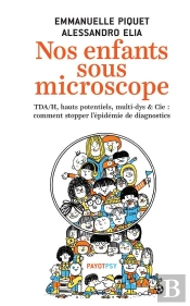 Nos Enfants Sous Microscope ; Tdha, Haut Potentiel, Multi-Dys & Cie : Comment Stopper L'Épidémie De Diagnostics