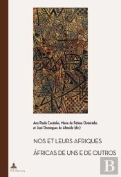 Nos Et Leurs Afriques - Áfricas De Uns E De Outros : Constructions Littéraires Des Identités Africaines Cinquante Ans Après Les Décolonisa