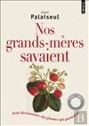 Nos Grands-Mères Savaient ; Petit Dictionnaire Des Plantes Qui Guérissent