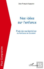 Nos Idées Sur L'Enfance ; Étude Des Représentations De L'Enfance En Occident