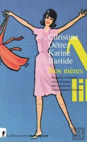 Nos Mères ; Huguette, Christiane Et Tant D'Autres, Une Histoire De L'Émancipation Féminine