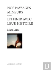 Nos Paysages Mineurs ; En Finir Avec Leur Histoire