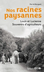 Nos Racines Paysannes : Louis Et Lucienne, Souvenirs D'Agriculteurs