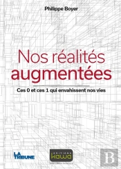 Nos Réalités Augmentées ; Ces 0 Et Ces 1 Qui Envahissent Nos Vies