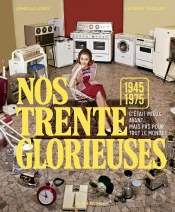 Nos Trente Glorieuses (1945-1975) : C'Était Mieux Avant... Mais Pas Pour Tout Le Monde !