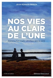 Nos Vies Au Clair De L'Une : Itinéraire D'Un Couple Catholique Dans Le Siècle