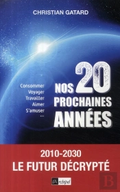 Nos Vingt Prochaines Années ; 2010-2030 , Le Futur Décrypté ; Consommer, Voyager, Travailler, Aimer, S'Muser