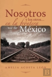Nosotros Y Los Otros... En La Frontera Sur De Mexico