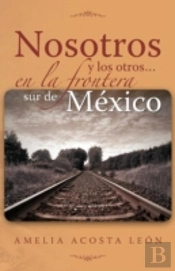 Nosotros Y Los Otros... En La Frontera Sur De Mexico