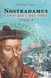 Nostradamus, Centurie I Decodée Tome 3 ; Quatrains N°42 À 59