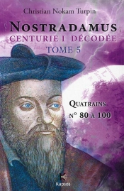 Nostradamus, Centurie I Décodée Tome 5 ; Quatrains N° 80 À 100