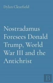 Nostradamus Foresees Donald Trump, World War Iii And The Antichrist