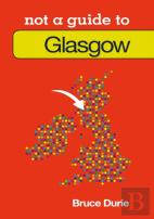 Not A Guide To: Glasgow