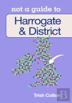 Not A Guide To: Harrogate And District