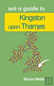 Not A Guide To: Kingston Upon Thames