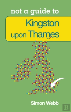 Bertrand.pt - Not A Guide To: Kingston Upon Thames